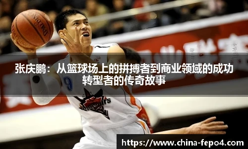张庆鹏：从篮球场上的拼搏者到商业领域的成功转型者的传奇故事