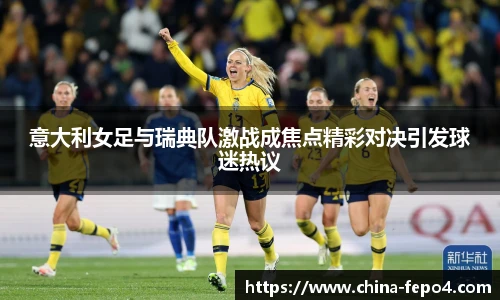 意大利女足与瑞典队激战成焦点精彩对决引发球迷热议