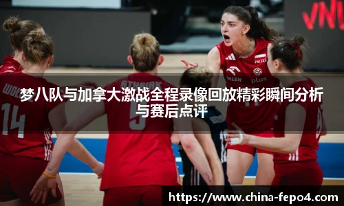 梦八队与加拿大激战全程录像回放精彩瞬间分析与赛后点评