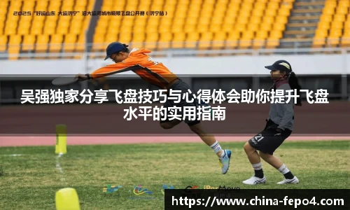 吴强独家分享飞盘技巧与心得体会助你提升飞盘水平的实用指南