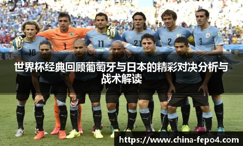 世界杯经典回顾葡萄牙与日本的精彩对决分析与战术解读