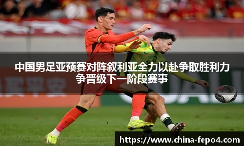 中国男足亚预赛对阵叙利亚全力以赴争取胜利力争晋级下一阶段赛事