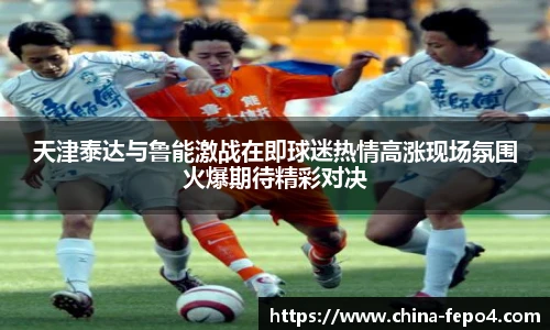 LETOU国际米兰天津泰达与鲁能激战在即球迷热情高涨现场氛围火爆期待精彩对决